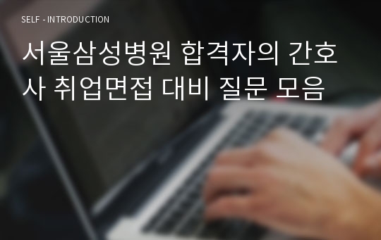 서울삼성병원 합격자의 간호사 취업면접 대비 질문 모음