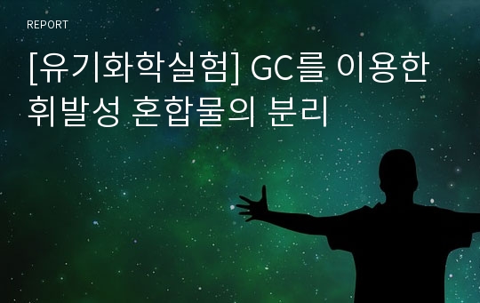 [유기화학실험] GC를 이용한 휘발성 혼합물의 분리