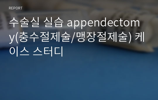 수술실 실습 appendectomy(충수절제술/맹장절제술) 케이스 스터디