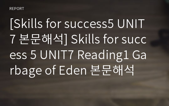 [Skills for success5 UNIT7 본문해석] Skills for success 5 UNIT7 Reading1 Garbage of Eden 본문해석