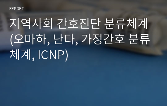 지역사회 간호진단 분류체계 (오마하, 난다, 가정간호 분류체계, ICNP)