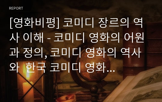 [영화비평] 코미디 장르의 역사 이해 - 코미디 영화의 어원과 정의, 코미디 영화의 역사와  한국 코미디 영화의 역사