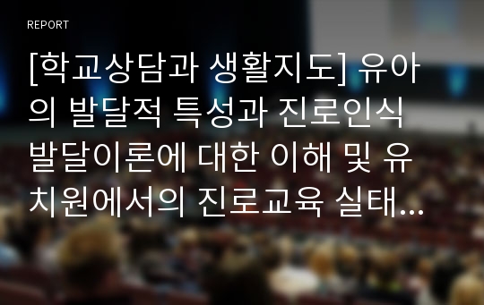 [학교상담과 생활지도] 유아의 발달적 특성과 진로인식 발달이론에 대한 이해 및 유치원에서의 진로교육 실태와 바람직한 진로교육의 방향