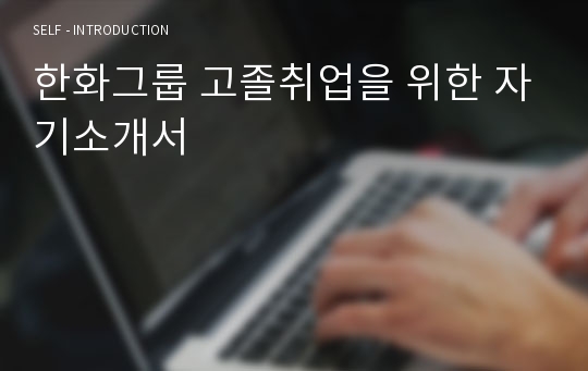 한화그룹 고졸취업을 위한 자기소개서