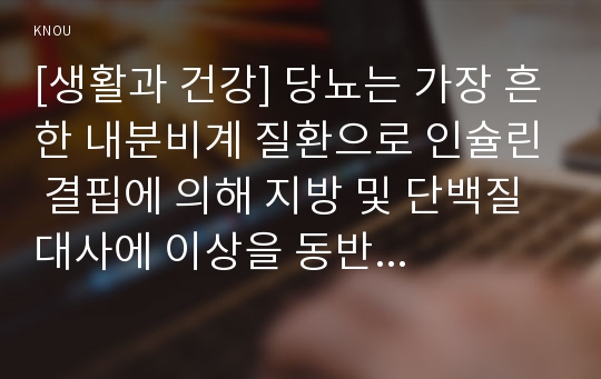 [생활과 건강] 당뇨는 가장 흔한 내분비계 질환으로 인슐린 결핍에 의해 지방 및 단백질 대사에 이상을 동반하며 혈당상승을 특징으로 하는 당질 대사 장애입니다. 1) 당뇨의 합병증을 급성과 만성으로 구분하여 정리하시오. 2) 제2형 당뇨병 환자를 위한 식이요법과 운동요법을 중심으로 교육 자료를 구성해보시오.