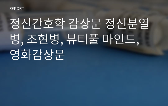 정신간호학 감상문 정신분열병, 조현병, 뷰티풀 마인드, 영화감상문