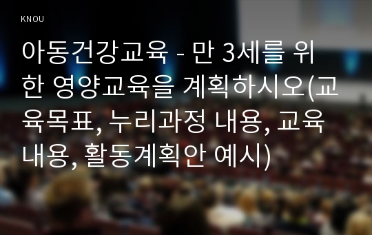 아동건강교육 - 만 3세를 위한 영양교육을 계획하시오(교육목표, 누리과정 내용, 교육내용, 활동계획안 예시)