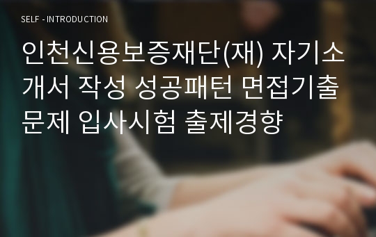 인천신용보증재단(재) 자기소개서 작성 성공패턴 면접기출문제 입사시험 출제경향