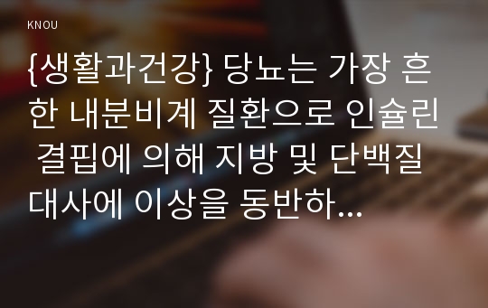 {생활과건강} 당뇨는 가장 흔한 내분비계 질환으로 인슐린 결핍에 의해 지방 및 단백질 대사에 이상을 동반하며 혈당상승을 특징으로 하는 당질 대사 장애입니다. 당뇨의 합병증을 급성과 만성으로 구분하여 정리하시오. 제2형 당뇨병 환자를 위한 식이요법과 운동요법을 중심으로 교육 자료를 구성해보시오.