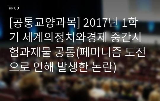 [공통교양과목] 2017년 1학기 세계의정치와경제 중간시험과제물 공통(페미니즘 도전으로 인해 발생한 논란)