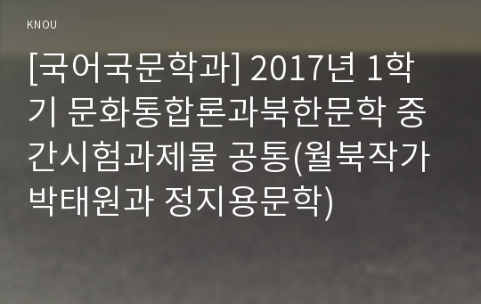 [국어국문학과] 2017년 1학기 문화통합론과북한문학 중간시험과제물 공통(월북작가 박태원과 정지용문학)