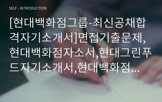 [현대백화점그룹-최신공채합격자기소개서]면접기출문제,현대백화점자소서,현대그린푸드자기소개서,현대백화점그룹합격자소서,합격자기소개서