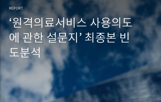 ‘원격의료서비스 사용의도에 관한 설문지’ 최종본 빈도분석