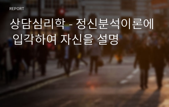 상담심리학 - 정신분석이론에 입각하여 자신을 설명