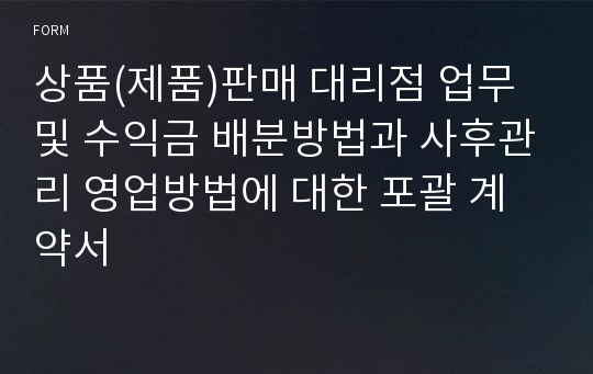 상품(제품)판매 대리점 업무및 수익금 배분방법과 사후관리 영업방법에 대한 포괄 계약서