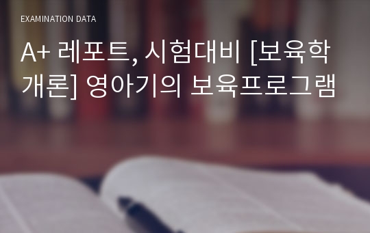 A+ 레포트, 시험대비 [보육학개론] 영아기의 보육프로그램