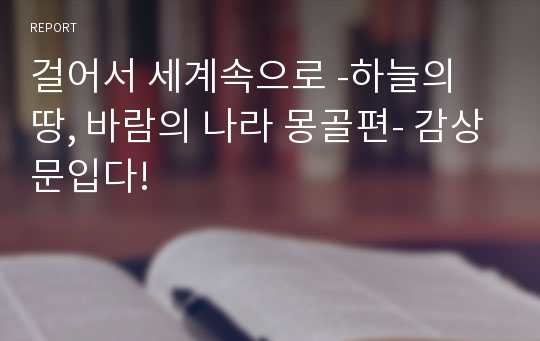 걸어서 세계속으로 -하늘의 땅, 바람의 나라 몽골편- 감상문입다!