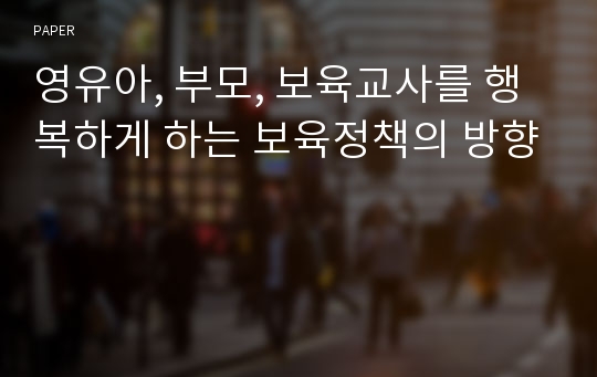 영유아, 부모, 보육교사를 행복하게 하는 보육정책의 방향