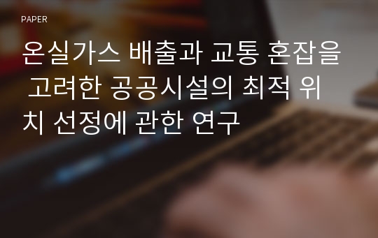 온실가스 배출과 교통 혼잡을 고려한 공공시설의 최적 위치 선정에 관한 연구