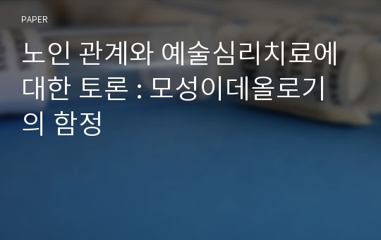 노인 관계와 예술심리치료에 대한 토론 : 모성이데올로기의 함정