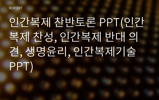 인간복제 찬반토론 PPT(인간복제 찬성, 인간복제 반대 의견, 생명윤리, 인간복제기술 PPT)