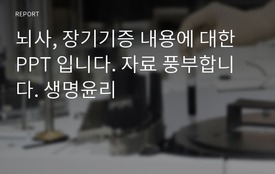 뇌사, 장기기증 내용에 대한 PPT 입니다. 자료 풍부합니다. 생명윤리