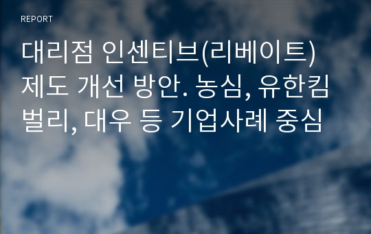 대리점 인센티브(리베이트) 제도 개선 방안. 농심, 유한킴벌리, 대우 등 기업사례 중심