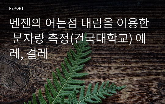 벤젠의 어는점 내림을 이용한 분자량 측정(건국대학교) 예레, 결레