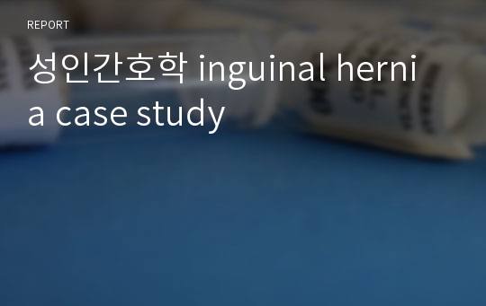 성인간호학 inguinal hernia case study
