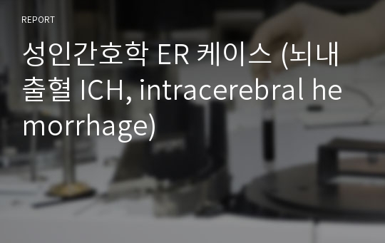 뇌출혈 간호과정 케이스 (뇌내출혈 ICH, intracerebral hemorrhage)