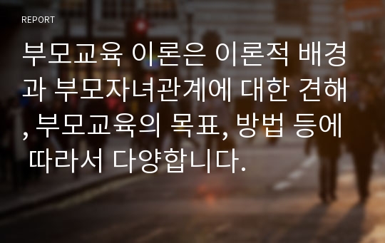 부모교육 이론은 이론적 배경과 부모자녀관계에 대한 견해, 부모교육의 목표, 방법 등에 따라서 다양합니다.