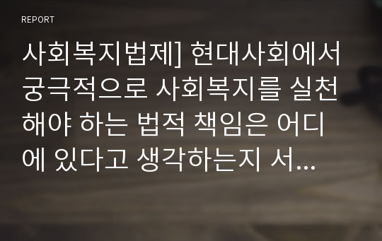 사회복지법제] 현대사회에서 궁극적으로 사회복지를 실천해야 하는 법적 책임은 어디에 있다고 생각하는지 서술하시오.