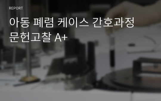 아동 폐렴 케이스 간호과정 문헌고찰 A+