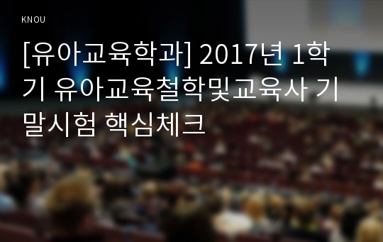 [유아교육학과] 2017년 1학기 유아교육철학및교육사 기말시험 핵심체크