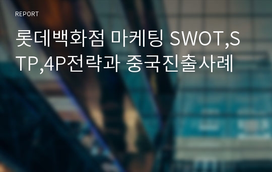 롯데백화점 마케팅 SWOT,STP,4P전략과 중국진출사례