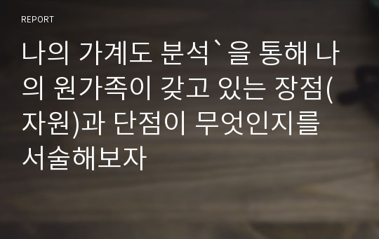 나의 가계도 분석`을 통해 나의 원가족이 갖고 있는 장점(자원)과 단점이 무엇인지를 서술해보자