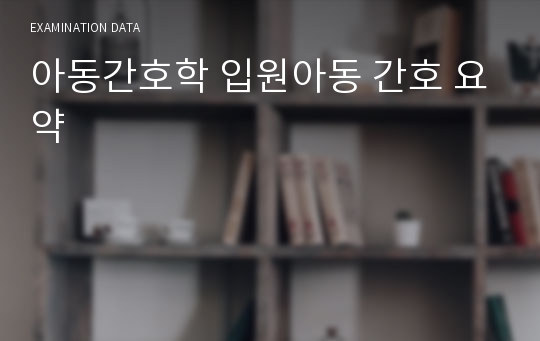 아동간호학 입원아동 간호 요약