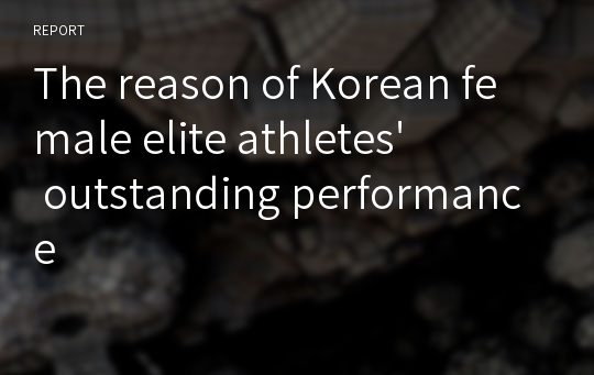 The reason of Korean female elite athletes&#039; outstanding performance