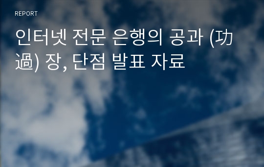 인터넷 전문 은행의 공과 (功過) 장, 단점 발표 자료