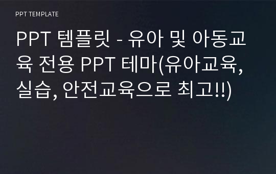 PPT 템플릿 - 유아 및 아동교육 전용 PPT 테마(유아교육, 실습, 안전교육으로 최고!!)