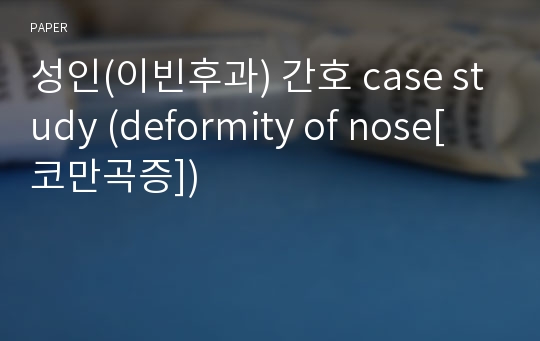 성인(이빈후과) 간호 case study (deformity of nose[코만곡증])