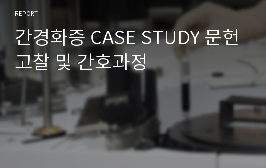 간경화증 CASE STUDY 문헌고찰 및 간호과정