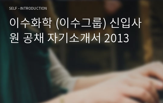 이수화학 (이수그룹) 신입사원 공채 자기소개서 2013
