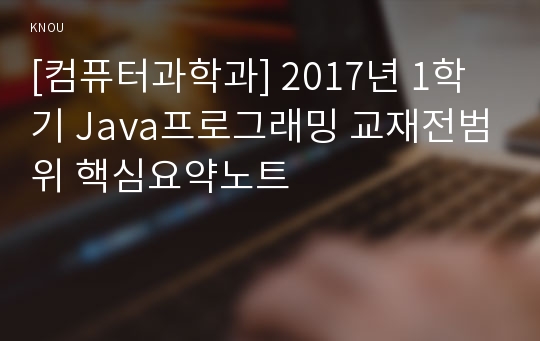 [컴퓨터과학과] 2017년 1학기 Java프로그래밍 교재전범위 핵심요약노트