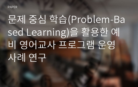 문제 중심 학습(Problem-Based Learning)을 활용한 예비 영어교사 프로그램 운영 사례 연구