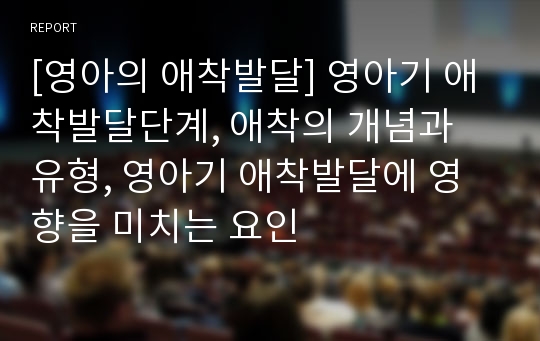 [영아의 애착발달] 영아기 애착발달단계, 애착의 개념과 유형, 영아기 애착발달에 영향을 미치는 요인