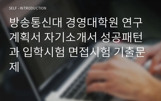 방송통신대 경영대학원 연구계획서 자기소개서 성공패턴과 입학시험 면접시험 기출문제