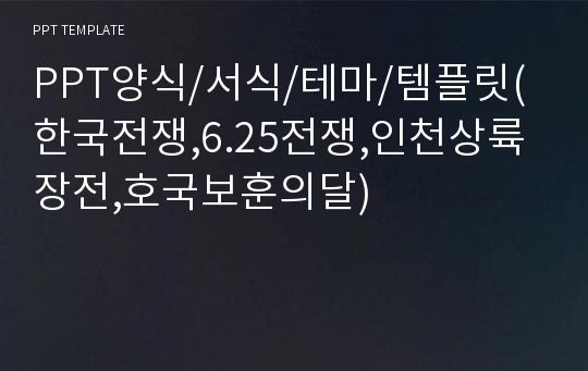 PPT양식/서식/테마/템플릿(한국전쟁,6.25전쟁,인천상륙장전,호국보훈의달)