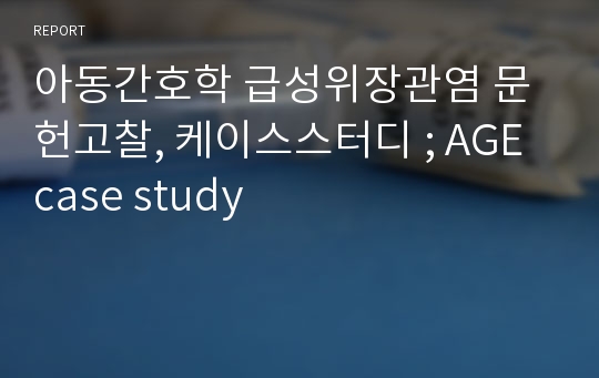 아동간호학 급성위장관염 문헌고찰, 케이스스터디 ; AGE case study