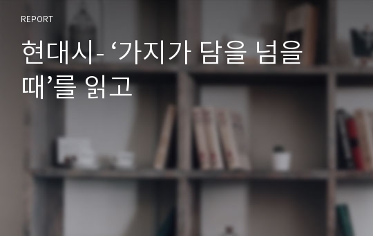 현대시- ‘가지가 담을 넘을 때’를 읽고